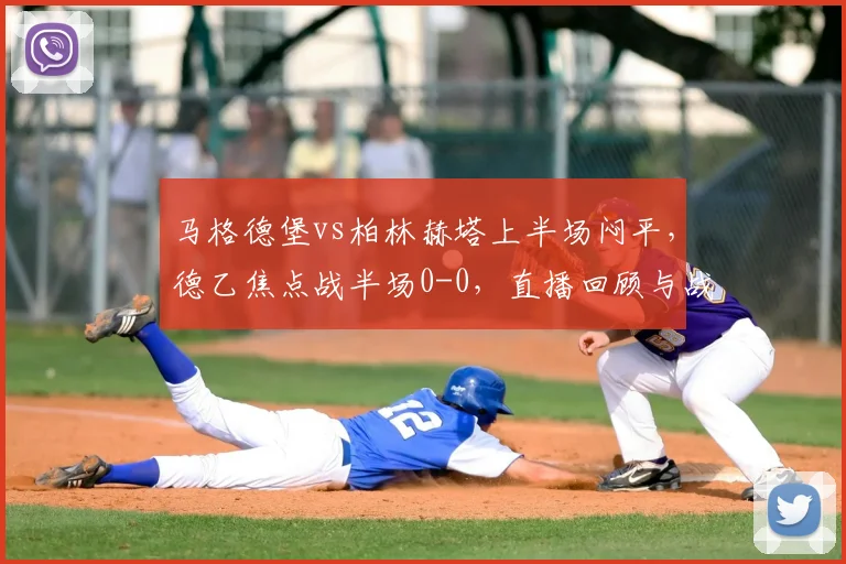 马格德堡vs柏林赫塔上半场闷平，德乙焦点战半场0-0，直播回顾与战术解析